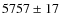 $ 5757\pm17$