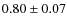 $ 0.80\pm0.07$