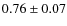 $ 0.76\pm0.07$