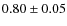 $ 0.80\pm0.05$