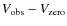 $V_{\rm obs}-V_{\rm zero}$