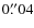 $0{\rlap.}^{\prime \prime}04$