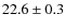 $22.6 \pm 0.3$