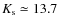 $K_{\rm s} \simeq 13.7$