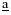 $^{\underline{\mbox{a}}}$