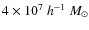 $4\times 10^7~ h^{-1}~ M_\odot$
