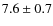 $7.6 \pm 0.7$