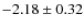 $-2.18 \pm 0.32$