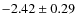 $-2.42 \pm 0.29$