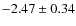 $-2.47 \pm 0.34$
