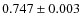 $0.747 \pm 0.003$