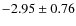 $-2.95 \pm 0.76$
