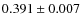 $ 0.391 \pm 0.007$