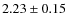 $2.23 \pm 0.15$