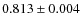 $0.813 \pm 0.004$