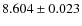 $ 8.604 \pm 0.023$