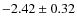 $-2.42 \pm 0.32$