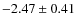 $-2.47 \pm 0.41$