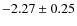 $-2.27 \pm 0.25$