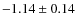 $-1.14 \pm 0.14$