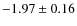 $-1.97 \pm 0.16$