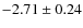 $-2.71 \pm 0.24$