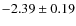 $-2.39 \pm 0.19$