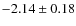 $-2.14 \pm 0.18$