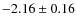 $-2.16 \pm 0.16$