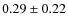 $0.29 \pm 0.22$