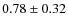 $0.78 \pm 0.32$
