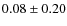 $0.08 \pm 0.20$