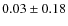 $0.03 \pm 0.18$