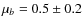$\mu_b = 0.5 \pm 0.2$