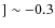 $]\sim-0.3$