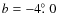 $b=-4\hbox{$.\!\!^\circ$ }0$