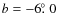 $b=-6\hbox{$.\!\!^\circ$ }0$