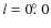 $l=0\hbox{$.\!\!^\circ$ }0$