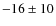 $-16 \pm 10$