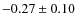 $-0.27 \pm 0.10$