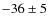 $-36 \pm 5$