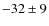 $-32 \pm 9$