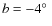 $b=-4\hbox {$^\circ $ }$