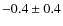 $-0.4 \pm 0.4$