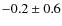 $-0.2 \pm 0.6$