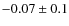 $-0.07 \pm 0.1$
