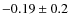 $-0.19 \pm 0.2$