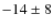 $-14 \pm 8$