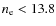 $n_{{\rm e}} < 13.8$
