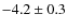 $ -4.2 \pm 0.3 $